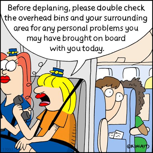 "Before deplaning, please double check the overhead bins and your surrounding area for any personal problems you may have brought on board with you today."