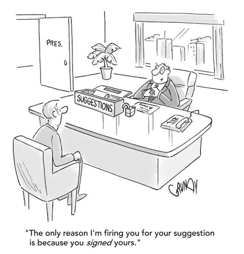 "The only reason I'm firing you for your suggestion is because you signed yours."