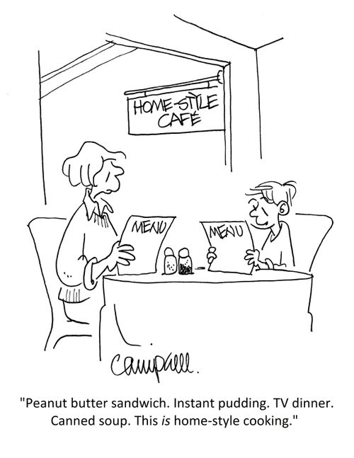 "Peanut butter sandwich. Instant pudding. TV dinner. Canned soup. This is home-style cooking."