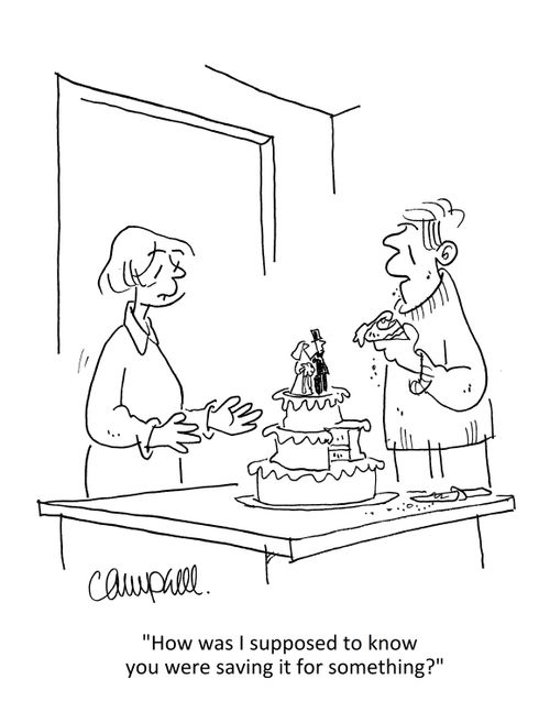 "How was I supposed to know you were saving it for something?"