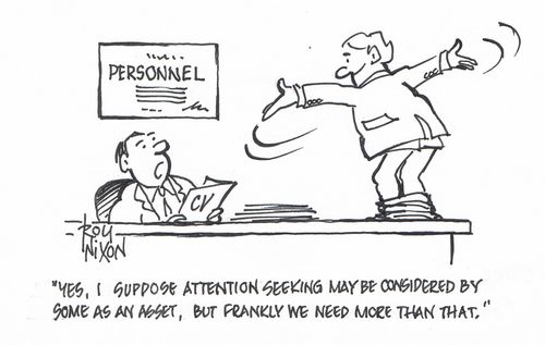 "Yes, I suppose attention seeking may be considered by some as an asset, but frankly we need more than that."