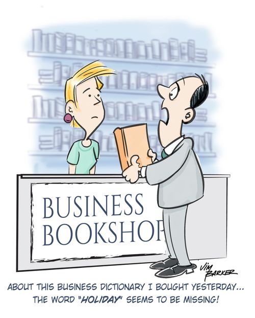 "About the business dictionary I bought yesterday. . . the word 'holiday' seems to be missing!"