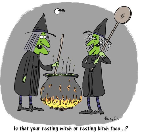 "Is that your resting witch or resting bitch face. . .?"
