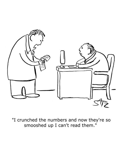 "I crunched the numbers and now they're so smooshed up I can't read them."