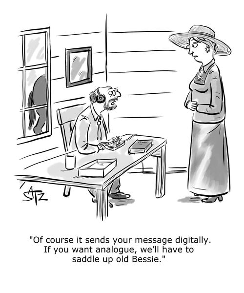 "Of course it sends your message digitally. If you want analogue we'll have to saddle up old Bessie."