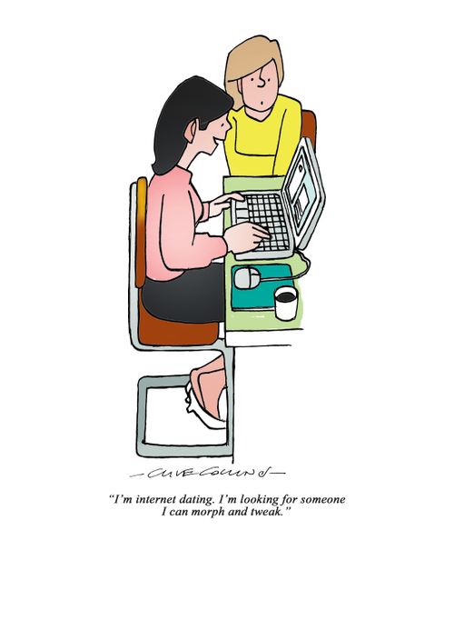 "I'm internet dating. I'm looking for someone I can morph and tweak."