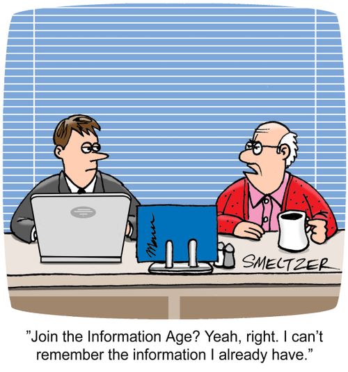 "Join the Information Age? Yeah, right. I can't remember the information I already have."