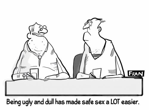 "Being ugly and dull has made safe sex a lot easier."