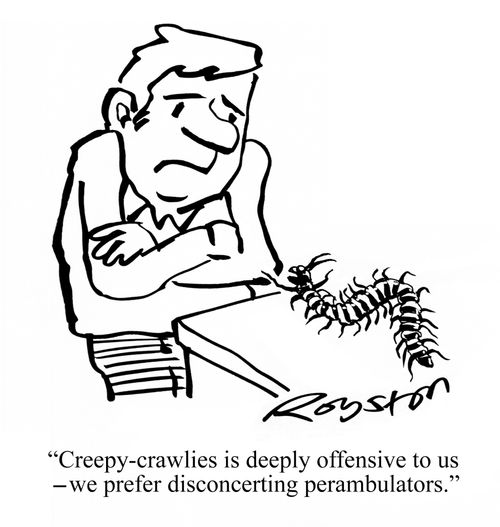 "Creepy-crawlies is deeply offensive to us - we prefer disconcerting perambulators."