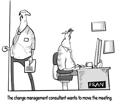 "The change management consultant wants to move the meeting."