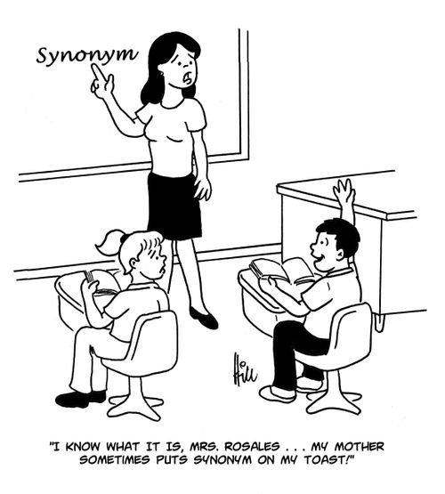 "I know what it is, Mrs. Rosales. . . my mother sometimes puts synonym on my toast!"