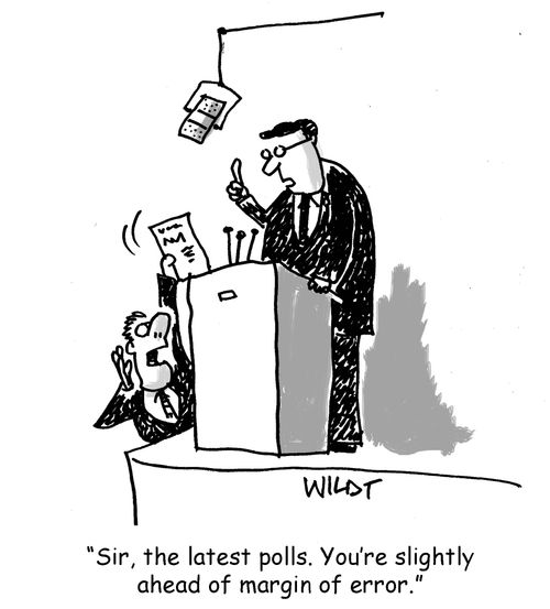 "Sir, the latest polls. You're slightly ahead of margin of error."