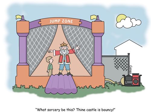 "What sorcery be this? Thine castle is bouncy!"