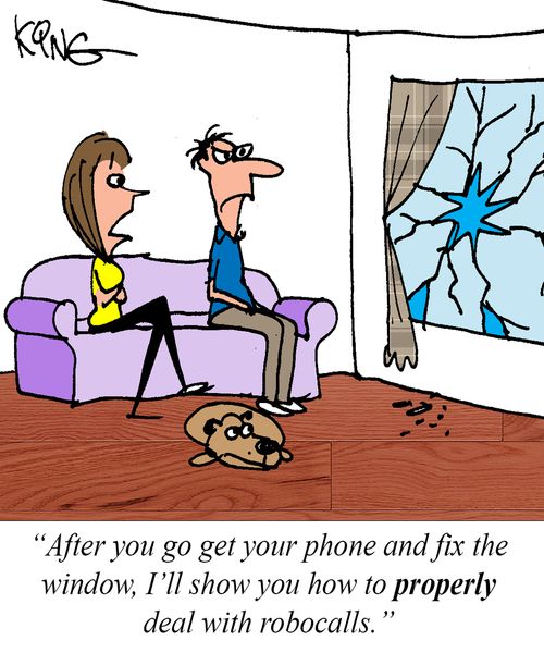 "After you go get you phone and fix the window, I'll show you how to properly deal with robocalls."