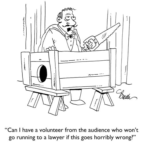 "Can I have a volunteer from the audience who won't go running to a lawyer if this goes horribly wrong?""