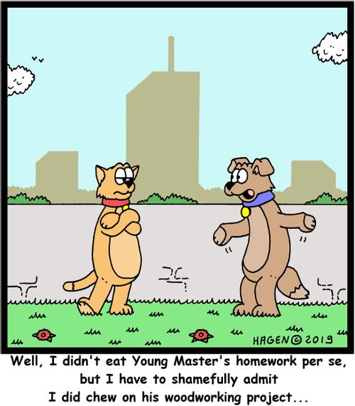 "Well, I didn't eat Young Master's homework per se, but I have to shamefully admit I did chew on his woodworking project..."