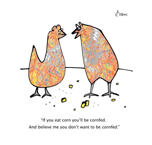 "If you eat the corn you'll be cornfed. And believe me you don't want to be cornfed."