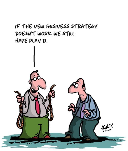 "If the new business strategy doesn't work we still have plan B."