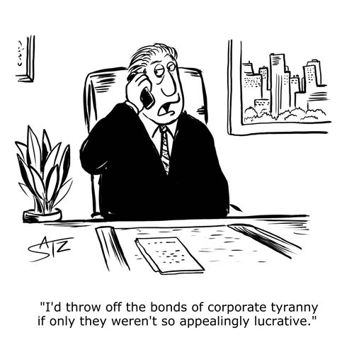 "I'd throw off the bonds of corporate tyranny if only they weren't so appealingly lucrative."