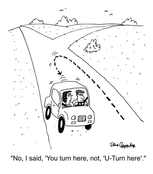 "No, I said, 'You turn here, not, 'U-Turn here'."