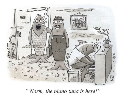 "Norm, the piano tuna is here!"