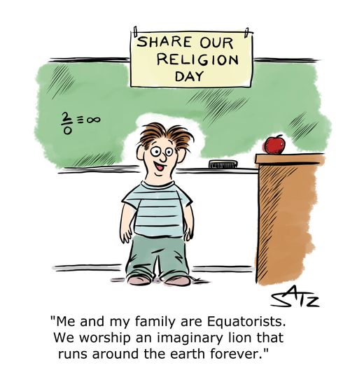 "Me and my family are Equatorists. We worship an imaginary lion that runs around the earth forever."