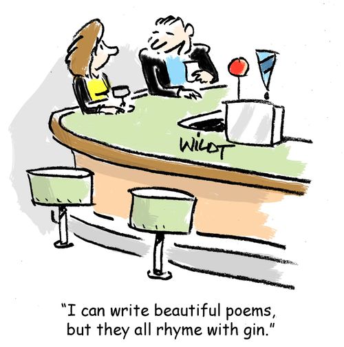"I can write beautiful poems, but they all rhyme with gin."