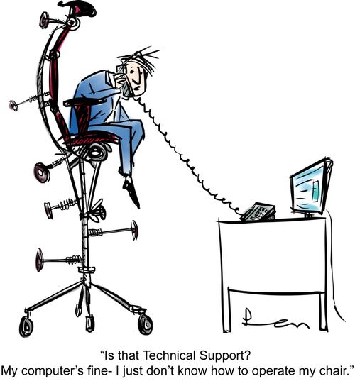 "Is that Technical Support? My computer's fine - I just don't know how to operate my chair."
