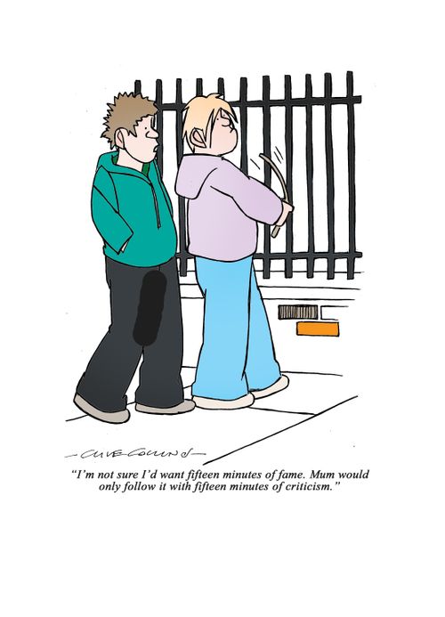 "I'm not sure I'd want fifteen minutes of fame. Mum would only follow it with fifteen minutes of criticism."