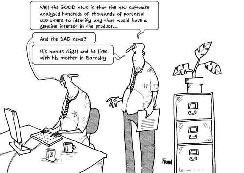 "Well the good news is that the new software analysed hundreds of thousands of potential customers to identify any that would have a genuine interest in the product. . ."