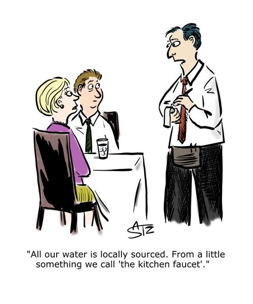 "All our water is locally sourced. From a little something we call 'the kitchen faucet'."