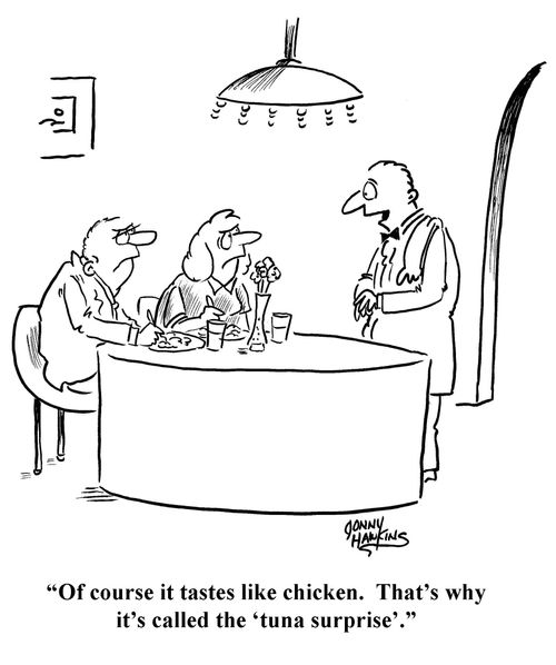 "Of course it tastes like chicken. That's why it's called the 'tuna surprise'."