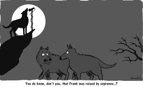 "You do know, don't you, that Frank was raised by sopranos. . .?"