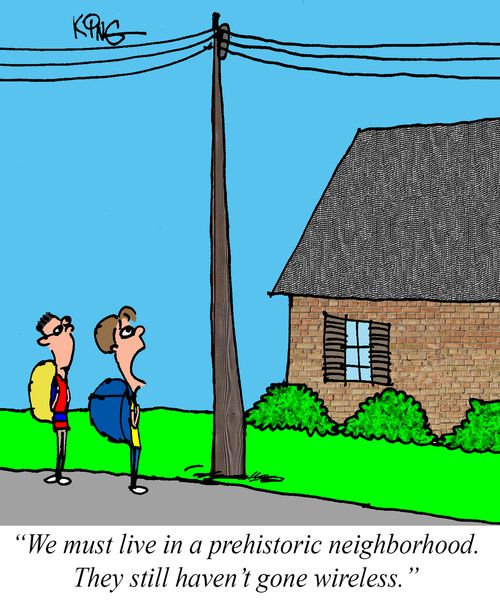 "We must live in a prehistoric neighborhood. They still haven't gone wireless."