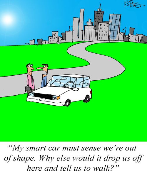 "My smart car must sense we're out of shape. Why else would it drop us off here and tell us to walk?"