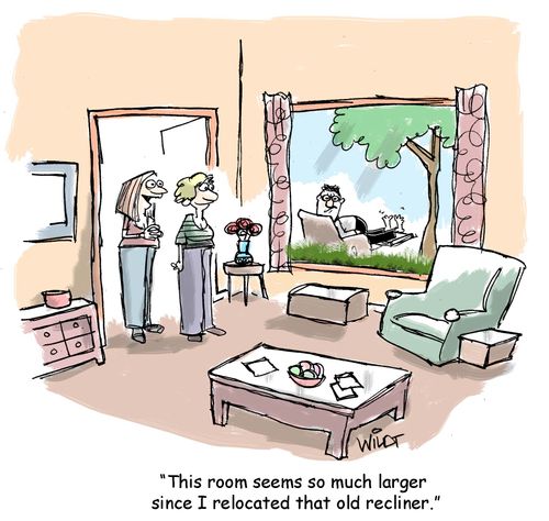 "This room seems so much larger since I relocated that old recliner."