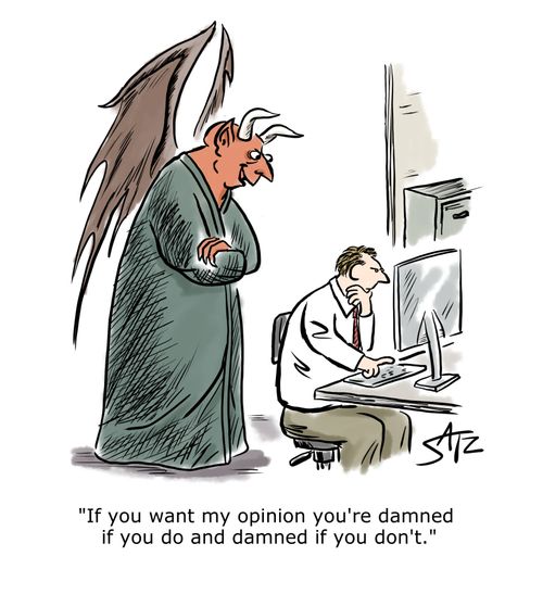 "If you want my opinion you're damned if you do and damned if you don't."