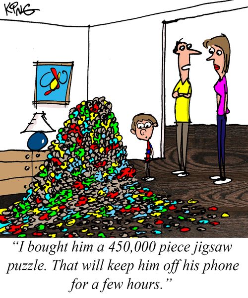 "I bought hima 450,000 piece jigsaw puzzle. That will keep him off his phone for a few hours."
