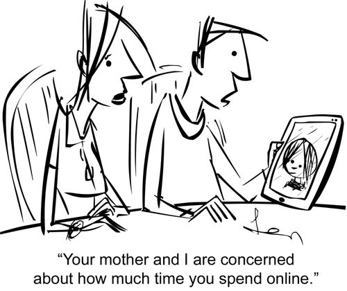 "Your mother and I are concerned about how much time you spend online."