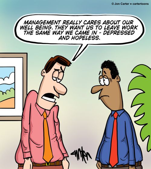 "Management really cares about our well being. They want us to leave work the same way we came in - depressed and hopeless."