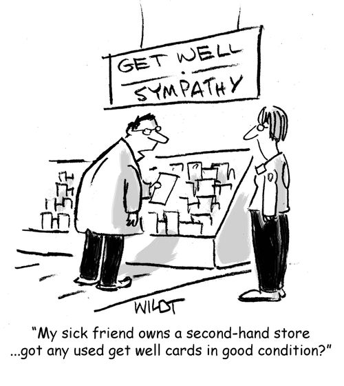 "My sick friend owns a second-hand store...got any used get well cards in good condition?"