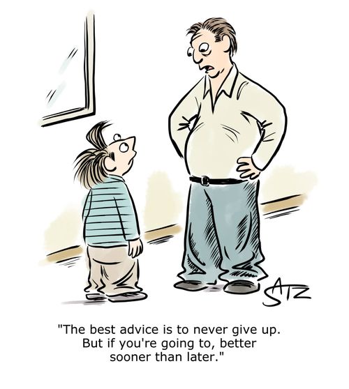 "The best advice is to never give up. But if you're going to, better sooner than later."