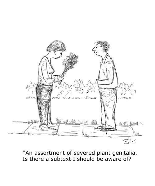 "An assortment of severed plant genitalia. Is there a subtext I should be aware of?"