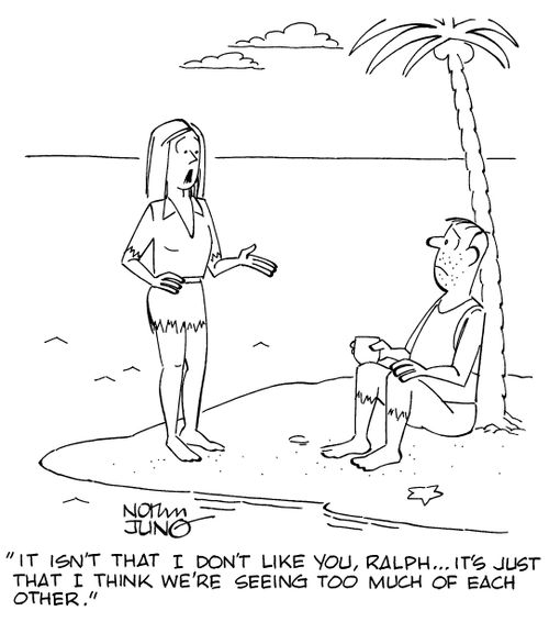 "It isn't that I don't like you, Ralph...it's just that I think we're seeing too much of each other."