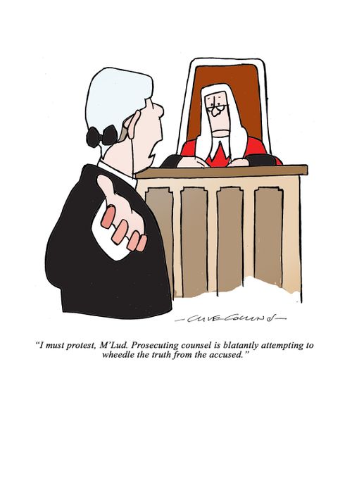 "I must protest, M'Lud. Prosecurity counsel is blantantly attempting to wheedle the truth from the accused."