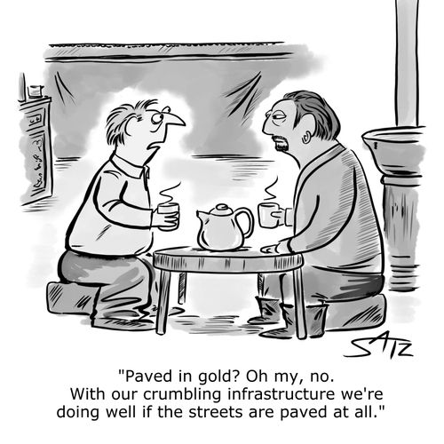 "Paved in gold? Oh my, no. With out crumbling infrastructure we're doing well if the streets are paved at all."