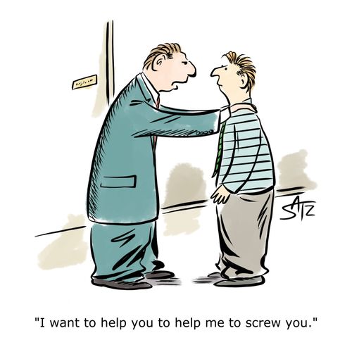 "I want to help you to help me to screw you."