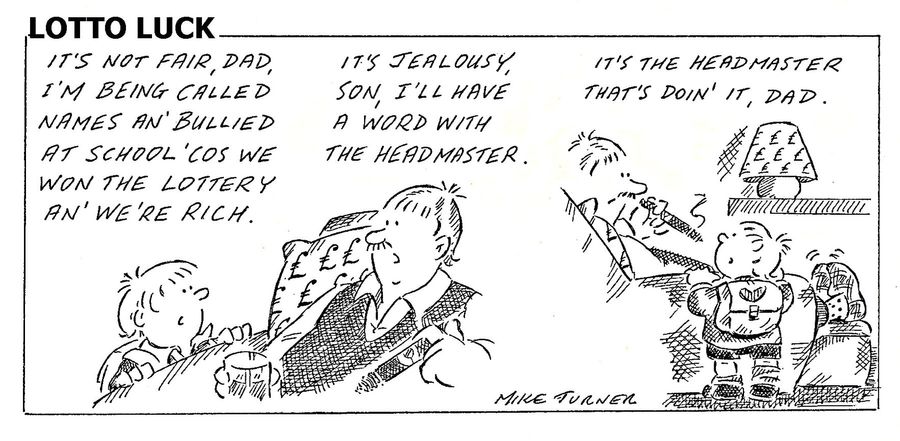"It's not fair, dad, I'm being called names an' bullied at school 'cos we won the lottery an' we're rich."