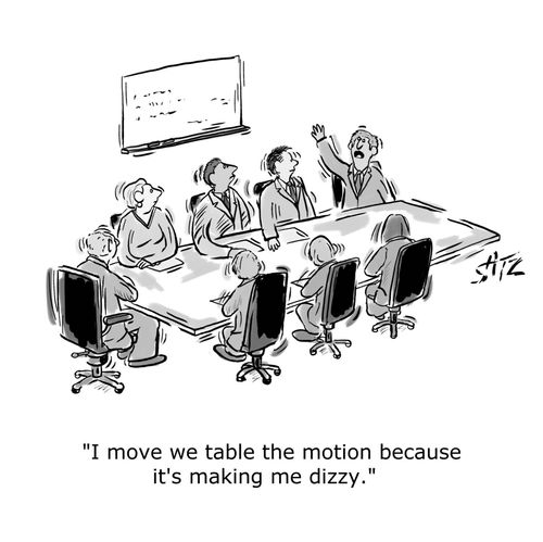 "I move we table the motion because it's making me dizzy."