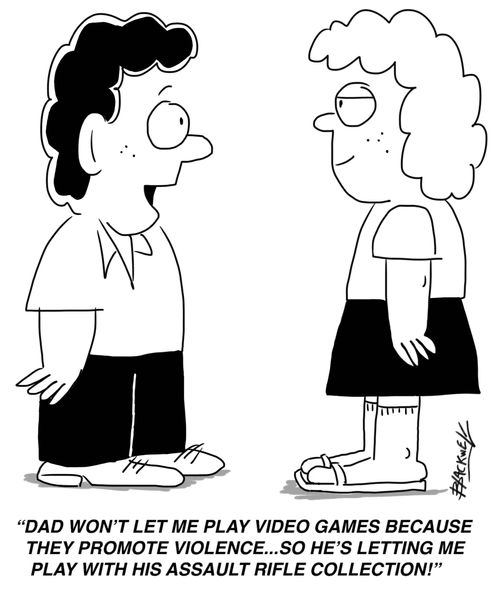 "Dad won't let me play video games because they promote violence...so he's letting me play with his assault rifle collection!"